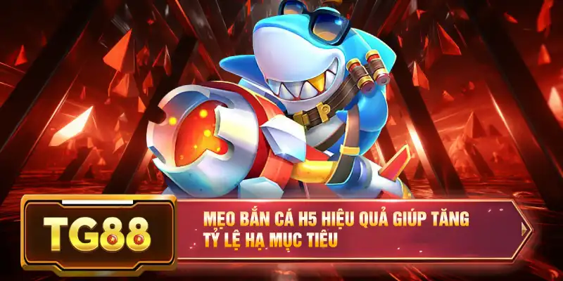 Mẹo Bắn Cá H5 Hiệu Quả Giúp Tăng Tỷ Lệ Hạ Mục Tiêu